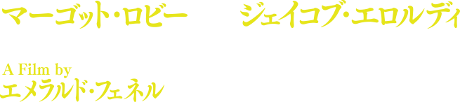 マーゴト・ロビー　ジェイコブ・エロルディ　A Film by エメラルド・フェネル